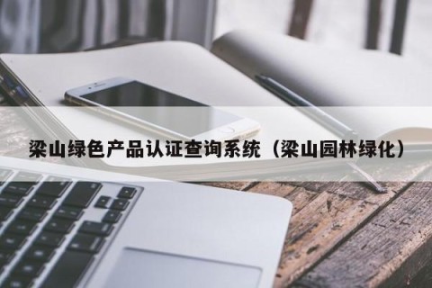 梁山绿色产品认证查询系统（梁山园林绿化）